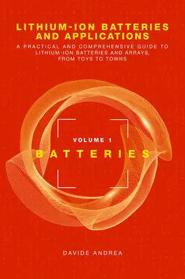 Lithium-Ion Batteries and Applications (Baterii litiu-ion și aplicații): A Practical and Comprehensive Guide to Lithium-Ion Batteries and Arrays, from Toys to Towns, Volume 1, Batteri - Lithium-Ion Batteries and Applications: A Practical and Comprehensive Guide to Lithium-Ion Batteries and Arrays, from Toys to Towns, Volume 1, Batteri