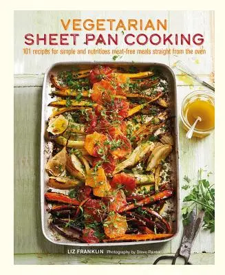 Vegetarian Sheet Pan Cooking: 101 rețete pentru mese simple și nutritive fără carne direct din cuptor - Vegetarian Sheet Pan Cooking: 101 Recipes for Simple and Nutritious Meat-Free Meals Straight from the Oven