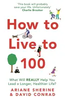 How to Live to 100: Ce vă va ajuta cu adevărat să duceți o viață mai lungă și mai sănătoasă? - How to Live to 100: What Will Really Help You Lead a Longer, Healthier Life?