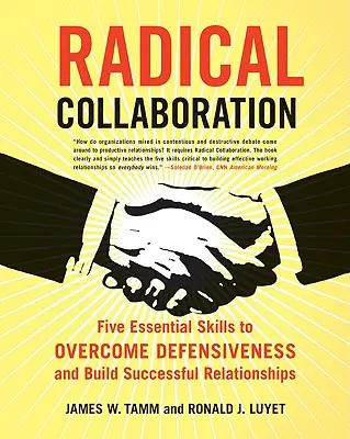 Colaborare radicală: Cinci abilități esențiale pentru a depăși defensiva și a construi relații de succes - Radical Collaboration: Five Essential Skills to Overcome Defensiveness and Build Successful Relationships