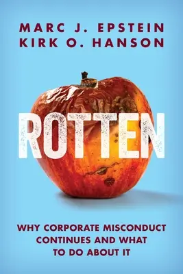 Putred: Why Corporate Misconduct Continues and What to Do about It - Rotten: Why Corporate Misconduct Continues and What to Do about It