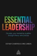 Leadership esențial: Dezvoltă-ți calitățile de lider prin teorie și practică - Essential Leadership: Develop Your Leadership Qualities Through Theory and Practice