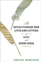 Viețile și scrisorile din Războiul de Independență ale lui Lucy și Henry Knox - The Revolutionary War Lives and Letters of Lucy and Henry Knox