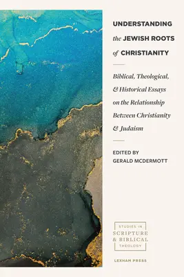 Înțelegerea rădăcinilor evreiești ale creștinismului: Eseuri biblice, teologice și istorice privind relația dintre creștinism și iudaism - Understanding the Jewish Roots of Christianity: Biblical, Theological, and Historical Essays on the Relationship Between Christianity and Judaism