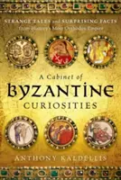 Un cabinet de curiozități bizantine: Povești ciudate și fapte surprinzătoare din cel mai ortodox imperiu al istoriei - A Cabinet of Byzantine Curiosities: Strange Tales and Surprising Facts from History's Most Orthodox Empire