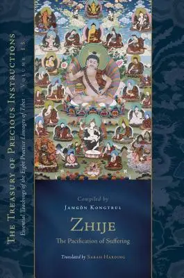 Zhije: Pacificarea suferinței: Învățăturile esențiale ale celor opt linii de practică din Tibet, volumul 13 - Zhije: The Pacification of Suffering: Essential Teachings of the Eight Practice Lineages of Tibet, Volume 13