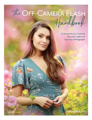 The Off-Camera Flash Handbook: 32 Scenarios for Creating Beautiful Light and Stunning Photographs (32 de scenarii pentru a crea o lumină frumoasă și fotografii uimitoare) - The Off-Camera Flash Handbook: 32 Scenarios for Creating Beautiful Light and Stunning Photographs