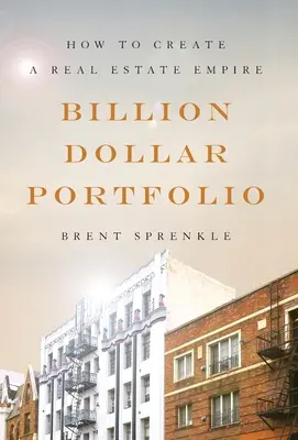 Portofoliu de miliarde de dolari: Cum să creați un imperiu imobiliar - Billion Dollar Portfolio: How to Create a Real Estate Empire