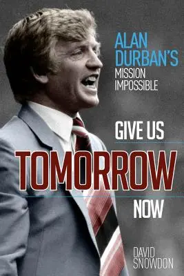 Dați-ne ziua de mâine acum: Misiunea imposibilă a lui Alan Durban - Give Us Tomorrow Now: Alan Durban's Mission Impossible