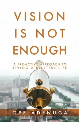 Viziunea nu este suficientă: O abordare proactivă pentru a trăi o viață fructuoasă - Vision Is Not Enough: A Proactive Approach to Living a Fruitful Life