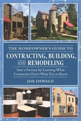 The Homeowner's Guide to Contracting, Building, and Remodeling: Economisiți o avere învățând ceea ce antreprenorii nu vor să știți - The Homeowner's Guide to Contracting, Building, and Remodeling: Save a Fortune by Learning What Contractors Don't Want You to Know