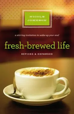 Fresh-Brewed Life revizuită și actualizată: O invitație incitantă pentru a-ți trezi sufletul - Fresh-Brewed Life Revised and Updated: A Stirring Invitation to Wake Up Your Soul