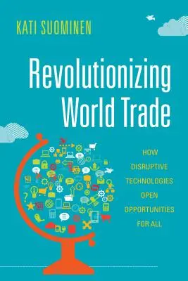 Revoluționarea comerțului mondial: cum tehnologiile perturbatoare deschid oportunități pentru toți - Revolutionizing World Trade: How Disruptive Technologies Open Opportunities for All