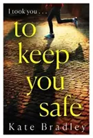 To Keep You Safe - Un nou thriller captivant și imprevizibil pe care nu-l veți putea lăsa din mână - To Keep You Safe - A gripping and unpredictable new thriller you won't be able to put down