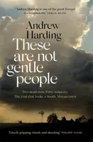 These Are Not Gentle People - Două crime. Patruzeci de suspecți. Procesul care a distrus un mic oraș sud-african - These Are Not Gentle People - Two murders. Forty suspects. The trial that broke a small South African town