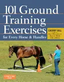 101 Ground Training Exercises for Every Horse & Handler (101 exerciții de antrenament la sol pentru fiecare cal și călăreț) - 101 Ground Training Exercises for Every Horse & Handler