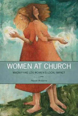 Femei la biserică: Amplificarea impactului local al femeilor LDS - Women at Church: Magnifying LDS Women's Local Impact