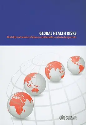 Riscuri globale pentru sănătate: Mortalitatea și povara bolilor atribuibile unor riscuri majore selectate - Global Health Risks: Mortality and Burden of Disease Attributable to Selected Major Risks