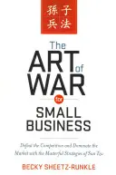 Arta războiului pentru întreprinderile mici: Învingeți concurența și dominați piața cu strategiile magistrale ale lui Sun Tzu - The Art of War for Small Business: Defeat the Competition and Dominate the Market with the Masterful Strategies of Sun Tzu