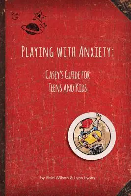 Jocul cu anxietatea: Ghidul lui Casey pentru adolescenți și copii - Playing with Anxiety: Casey's Guide for Teens and Kids
