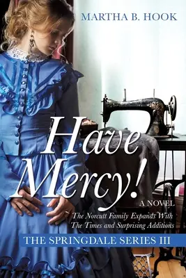Aveți milă! A Novel The Springdale Series III Așteptați-vă la surprize pe măsură ce Saga Springdale continuă - Have Mercy!: A Novel The Springdale Series III Expect Surprises As The Springdale Saga Continues