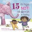 15 lucruri pe care să nu le faci cu un bebeluș - 15 Things Not to Do with a Baby