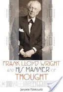 Frank Lloyd Wright și modul său de gândire - Frank Lloyd Wright and His Manner of Thought