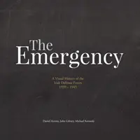 Urgența: O istorie vizuală a forțelor de apărare irlandeze. 1939-1945 - The Emergency: A Visual History of the Irish Defence Forces. 1939-1945