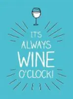 It's Always Wine O'Clock - Citate și afirmații pentru iubitorii de vin - It's Always Wine O'Clock - Quotes and Statements for Wine Lovers