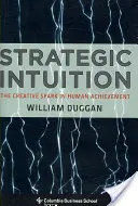 Intuiția strategică: Scânteia creativă în realizările umane - Strategic Intuition: The Creative Spark in Human Achievement