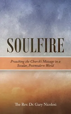 Soulfire: Predicarea mesajului Bisericii într-o lume seculară și postmodernă (Preaching the Church's Message in a Secular, Postmodern World) - Soulfire: Preaching the Church's Message in a Secular, Postmodern World