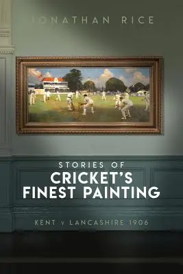 Poveștile celor mai bune picturi de cricket: Kent V Lancashire 1906 - The Stories of Cricket's Finest Painting: Kent V Lancashire 1906