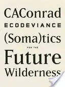 Ecodeviance: (Soma)ticuri pentru sălbăticia viitorului - Ecodeviance: (Soma)Tics for the Future Wilderness