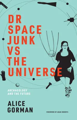 Dr. Space Junk vs Universul: Arheologia și viitorul - Dr. Space Junk vs. the Universe: Archaeology and the Future