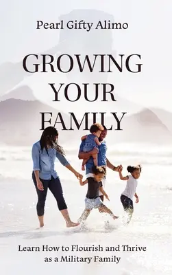 Să-ți crești familia: Învățați cum să vă dezvoltați și să prosperați ca o familie de militari - Growing Your Family: Learn How to Flourish and Thrive as a Military Family