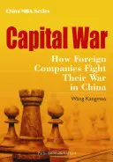 Războiul capitalului: Cum își duc companiile străine războiul în China - Capital War: How Foreign Companies Fight Their War in China