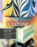 Crearea săpunului: Tehnici pas cu pas pentru realizarea a 31 de săpunuri unice prin procesare la rece - Soap Crafting: Step-By-Step Techniques for Making 31 Unique Cold-Process Soaps
