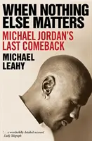 Când nimic altceva nu mai contează - Ultima revenire a lui Michael Jordan - When Nothing Else Matters - Michael Jordan's Last Comeback