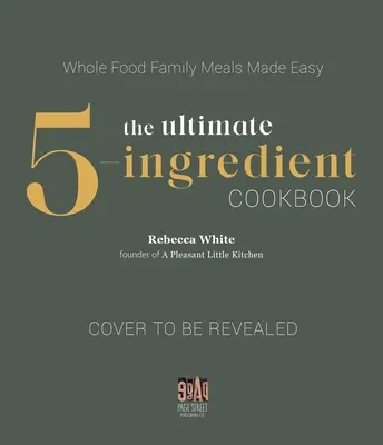 Cea mai bună carte de bucate cu 5 ingrediente: Mâncăruri gustoase din alimente integrale făcute simplu - The Ultimate 5-Ingredient Cookbook: Whole Food Flavorful Meals Made Simple