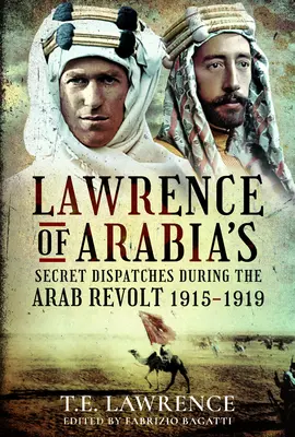 Depeșele secrete ale lui Lawrence al Arabiei din timpul revoltei arabe, 1915-1919 - Lawrence of Arabia's Secret Dispatches During the Arab Revolt, 1915-1919