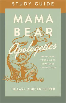 Mama Bear Apologetics(r) Ghid de studiu: Împuternicindu-ți copiii să sfideze minciunile culturale - Mama Bear Apologetics(r) Study Guide: Empowering Your Kids to Challenge Cultural Lies