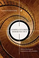 Hermeneutica centrată pe Evanghelie - Fundamente și principii biblico-teologice (Goldsworthy Graeme (Autor)) - Gospel-centred Hermeneutics - Biblical-Theological Foundations And Principles (Goldsworthy Graeme (Author))