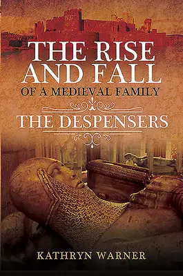 Ascensiunea și decăderea unei familii medievale: The Rise and Fall of a Medieval Family: Familia Despenser - The Rise and Fall of a Medieval Family: The Despensers