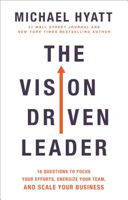 Liderul condus de viziune: 10 întrebări pentru a-ți concentra eforturile, a-ți energiza echipa și a-ți extinde afacerea - The Vision Driven Leader: 10 Questions to Focus Your Efforts, Energize Your Team, and Scale Your Business