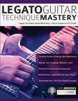 Măiestria Tehnicii Legato pentru Chitară: Legato Technique Speed Mechanics, Licks & Sequences pentru chitară - Legato Guitar Technique Mastery: Legato Technique Speed Mechanics, Licks & Sequences For Guitar