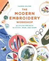Atelier de broderie modernă - Peste 20 de proiecte elegante de cusut, purtat și împărtășit - Modern Embroidery Workshop - Over 20 stylish projects to stitch, wear and share