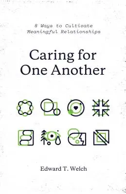 Grija unii pentru alții: 8 moduri de a cultiva relații pline de sens - Caring for One Another: 8 Ways to Cultivate Meaningful Relationships