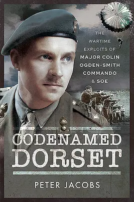 Codenamed Dorset: Isprăvile din timpul războiului ale maiorului Colin Ogden-Smith: Commando & SOE - Codenamed Dorset: The Wartime Exploits of Major Colin Ogden-Smith: Commando & SOE