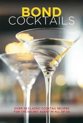 Bond Cocktails: Peste 20 de rețete clasice de cocktailuri pentru agentul secret din fiecare dintre noi - Bond Cocktails: Over 20 Classic Cocktail Recipes for the Secret Agent in All of Us