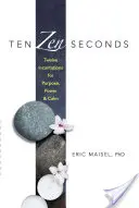 Zece secunde Zen: Douăsprezece incantații pentru scop, putere și calm - Ten Zen Seconds: Twelve Incantations for Purpose, Power and Calm
